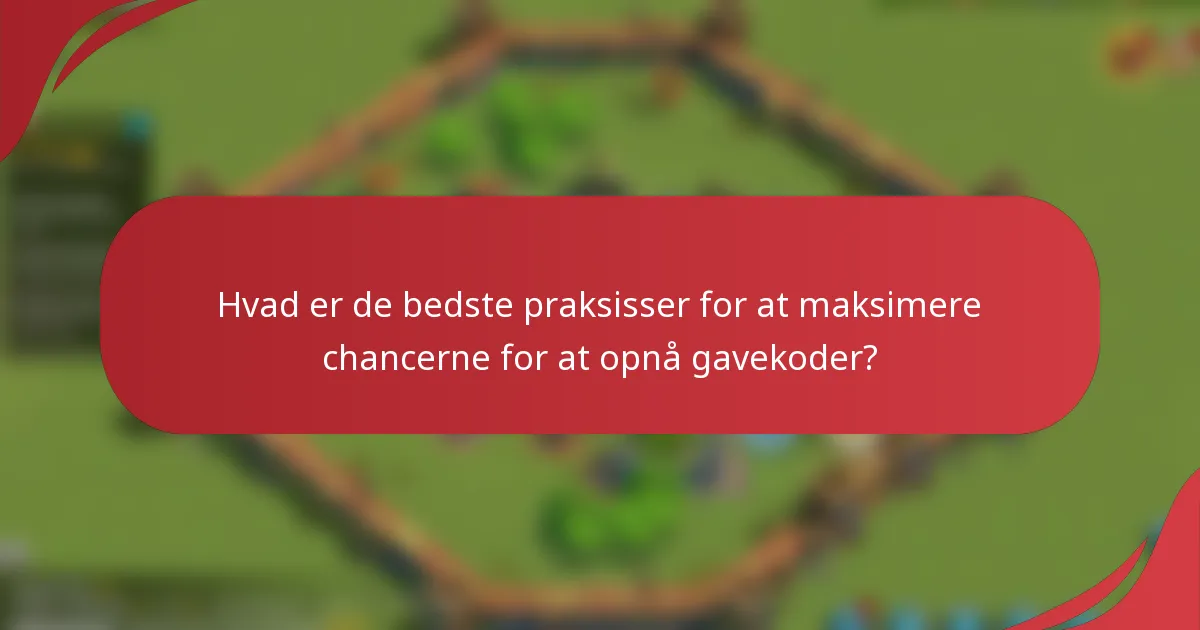 Hvad er de bedste praksisser for at maksimere chancerne for at opnå gavekoder?