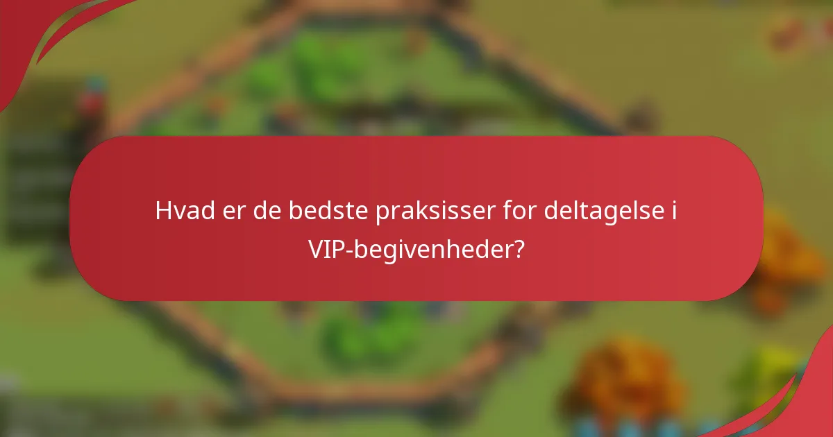 Hvad er de bedste praksisser for deltagelse i VIP-begivenheder?