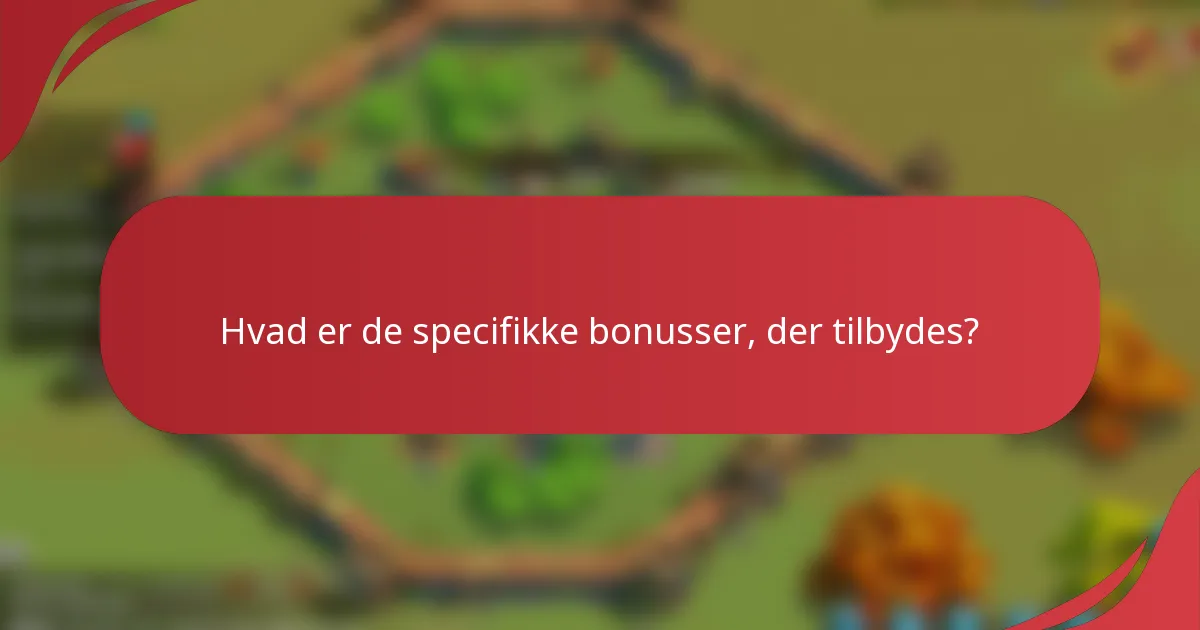 Hvad er de specifikke bonusser, der tilbydes?