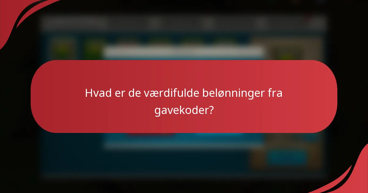 Hvad er de værdifulde belønninger fra gavekoder?