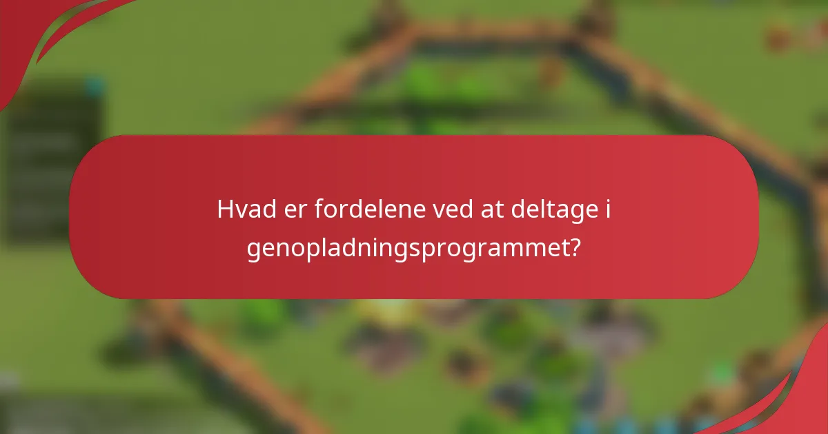 Hvad er fordelene ved at deltage i genopladningsprogrammet?