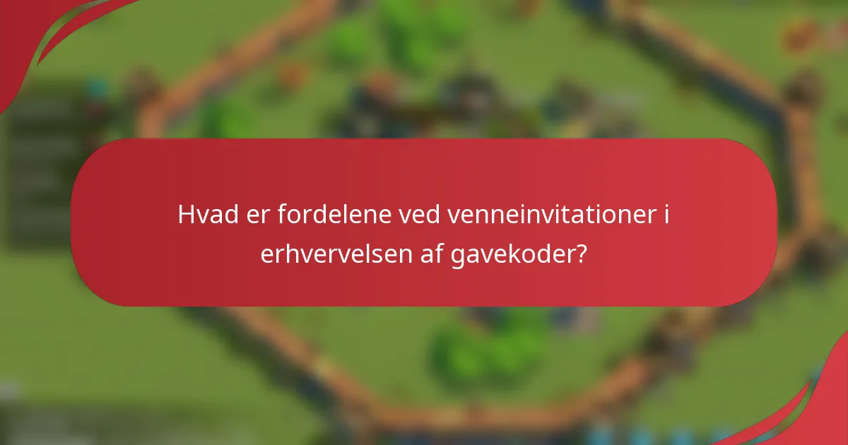 Hvad er fordelene ved venneinvitationer i erhvervelsen af gavekoder?