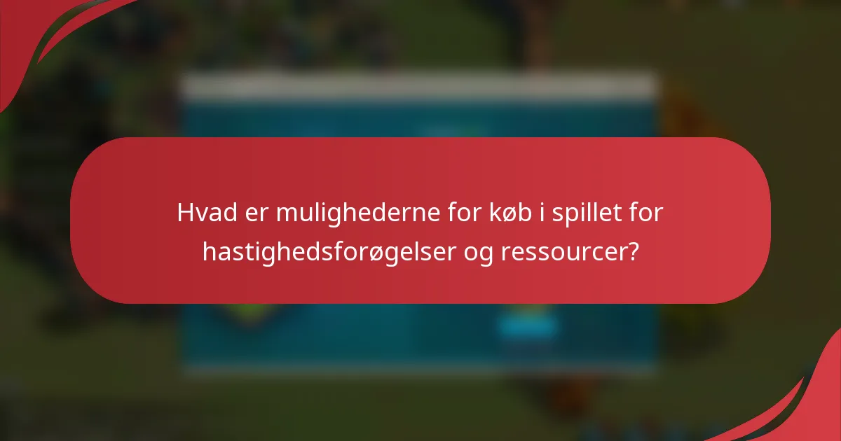 Hvad er mulighederne for køb i spillet for hastighedsforøgelser og ressourcer?