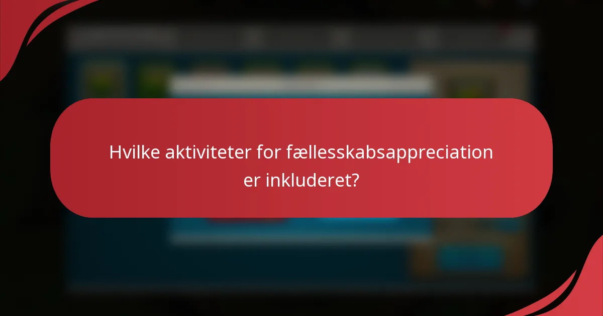 Hvilke aktiviteter for fællesskabsappreciation er inkluderet?