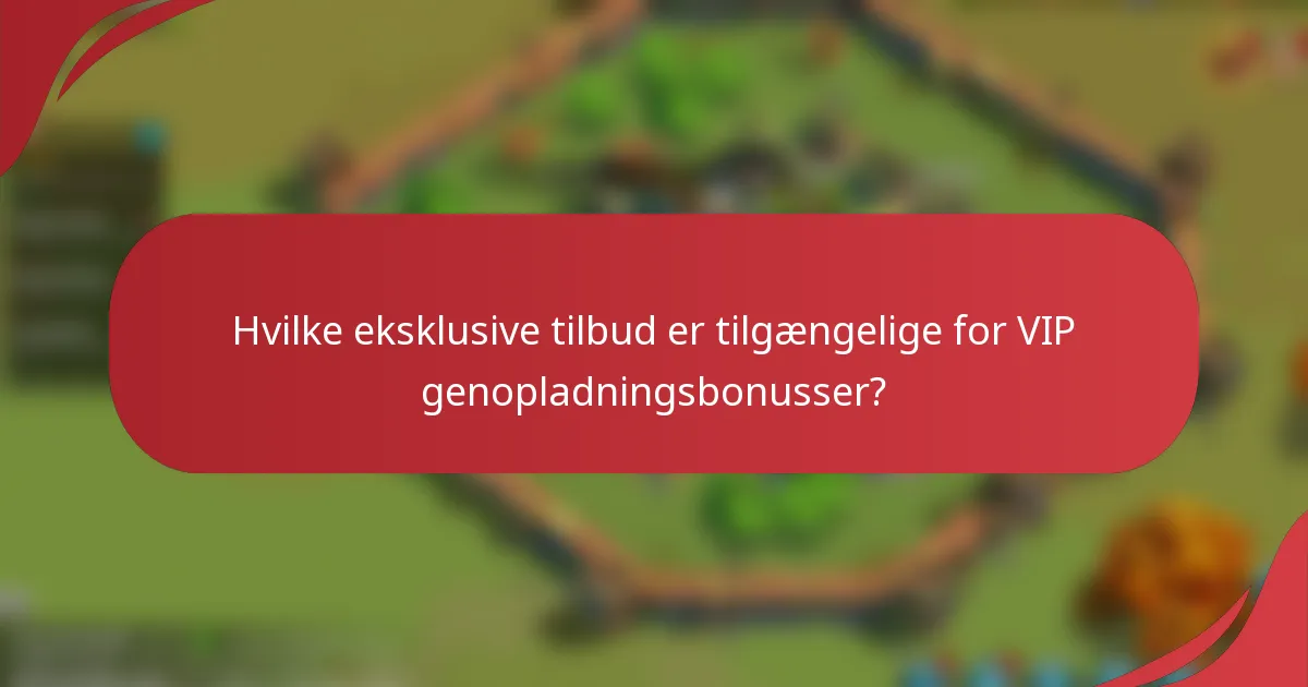 Hvilke eksklusive tilbud er tilgængelige for VIP genopladningsbonusser?