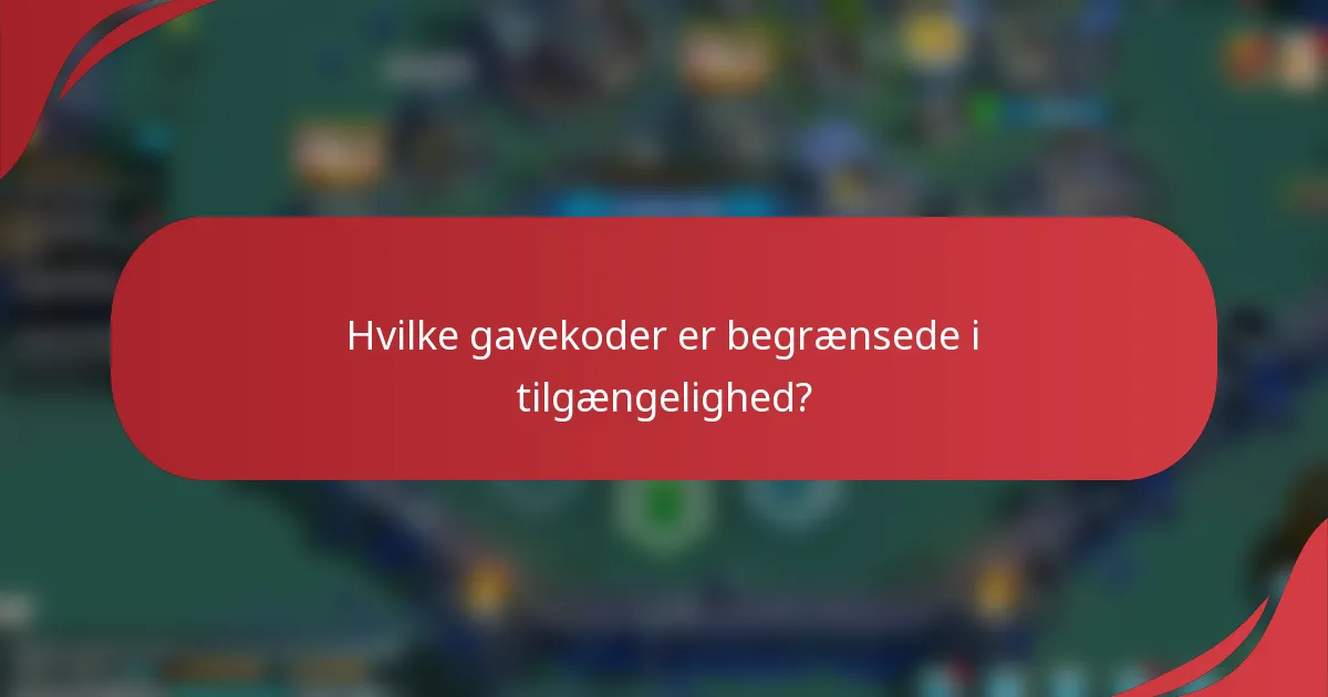 Hvilke gavekoder er begrænsede i tilgængelighed?