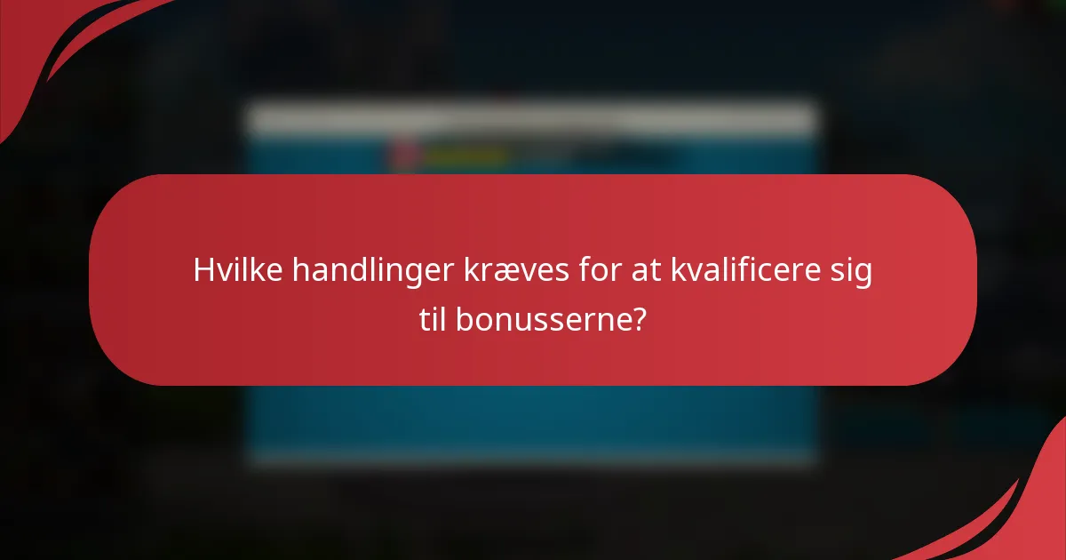 Hvilke handlinger kræves for at kvalificere sig til bonusserne?
