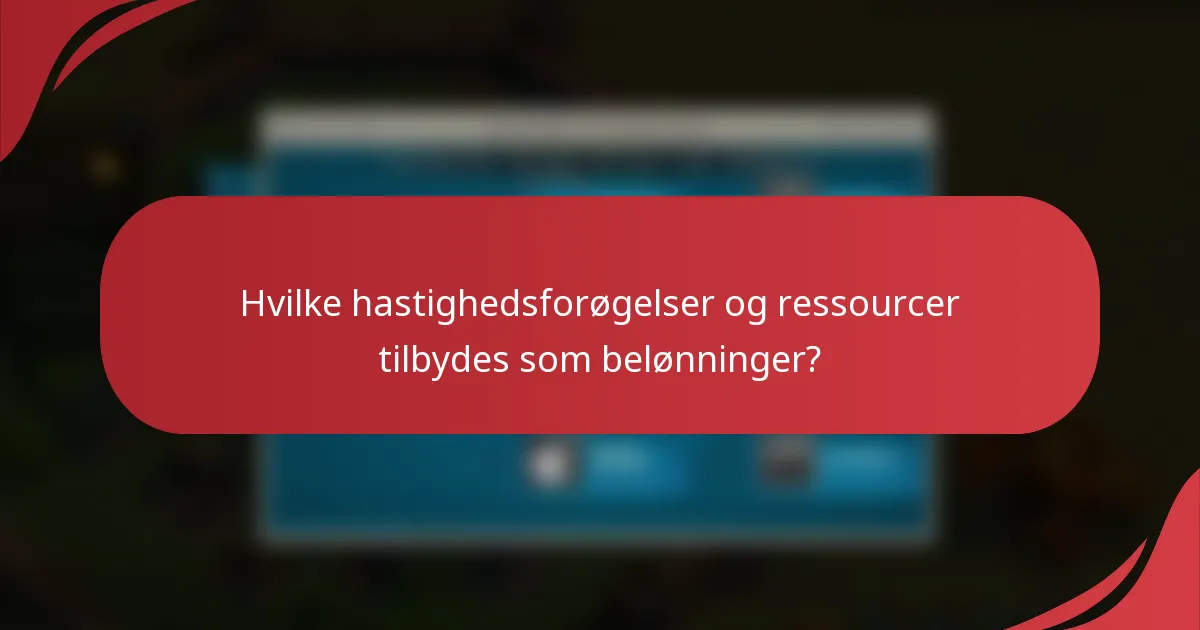 Hvilke hastighedsforøgelser og ressourcer tilbydes som belønninger?