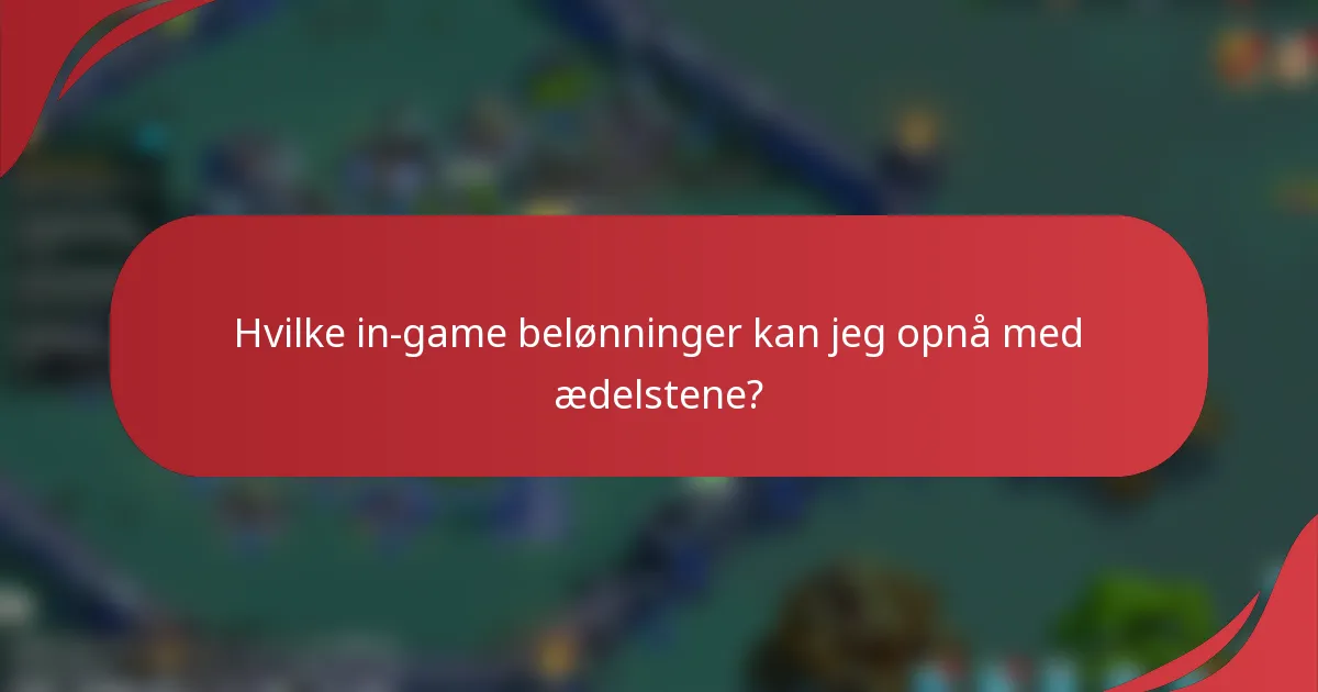 Hvilke in-game belønninger kan jeg opnå med ædelstene?