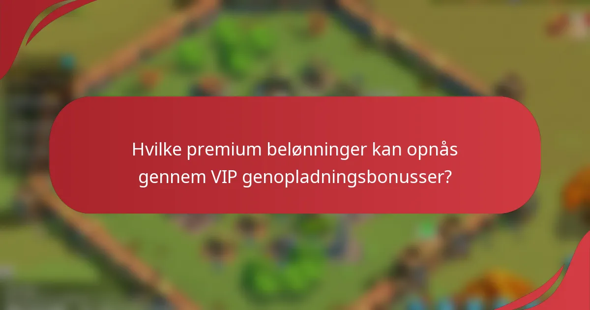 Hvilke premium belønninger kan opnås gennem VIP genopladningsbonusser?