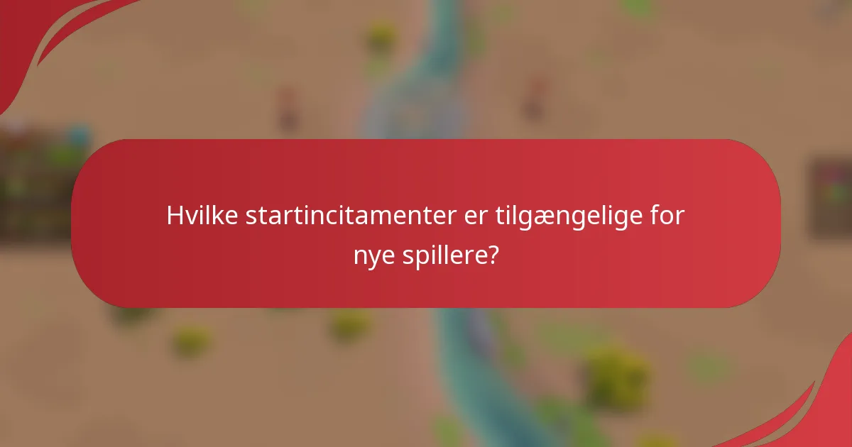 Hvilke startincitamenter er tilgængelige for nye spillere?