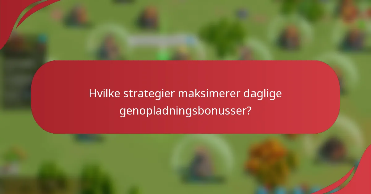 Hvilke strategier maksimerer daglige genopladningsbonusser?
