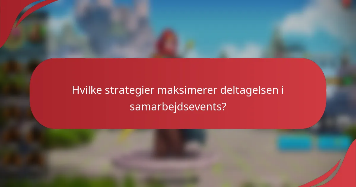 Hvilke strategier maksimerer deltagelsen i samarbejdsevents?