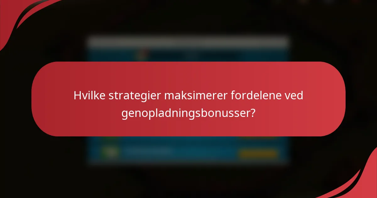 Hvilke strategier maksimerer fordelene ved genopladningsbonusser?