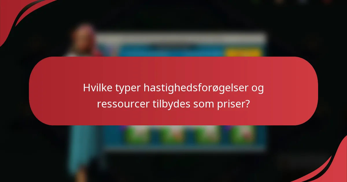 Hvilke typer hastighedsforøgelser og ressourcer tilbydes som priser?