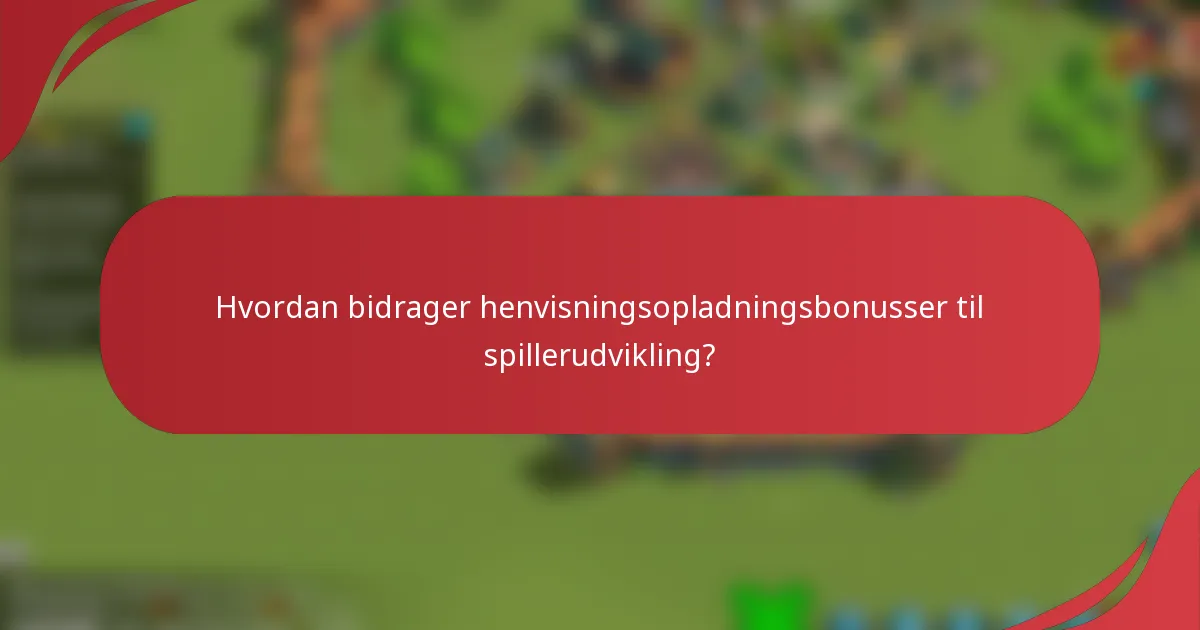 Hvordan bidrager henvisningsopladningsbonusser til spillerudvikling?