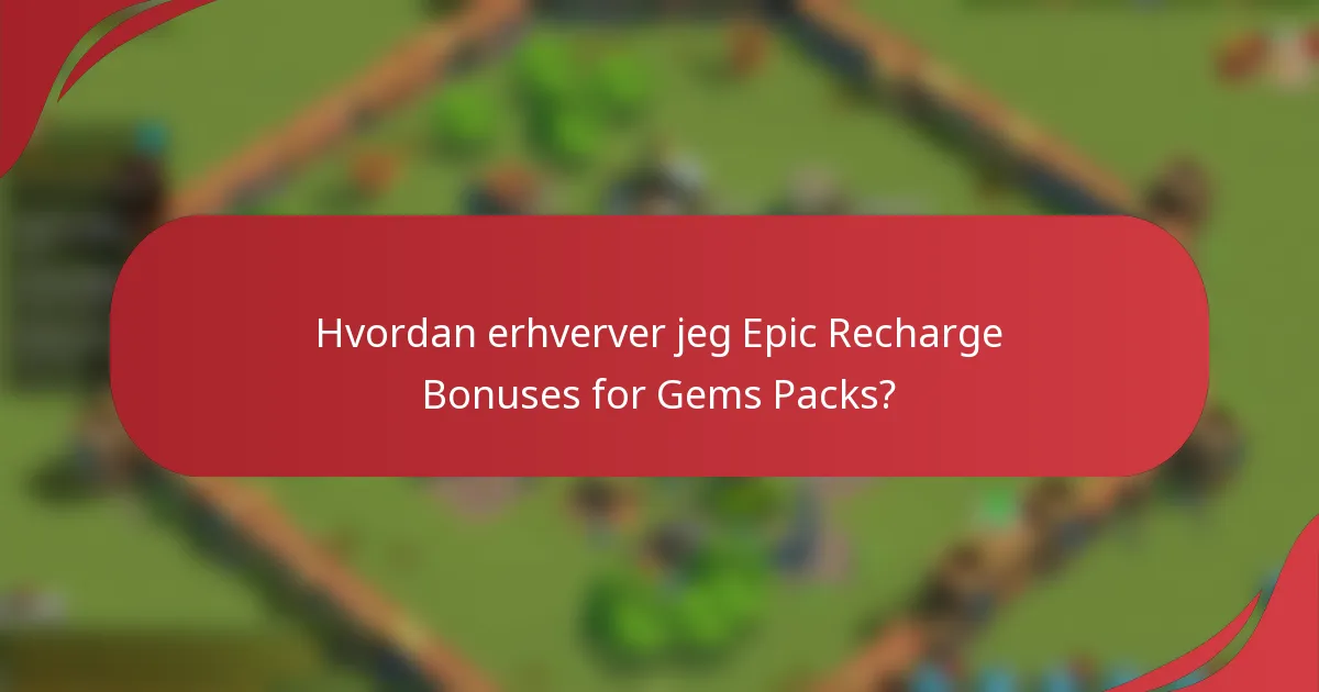 Hvordan erhverver jeg Epic Recharge Bonuses for Gems Packs?