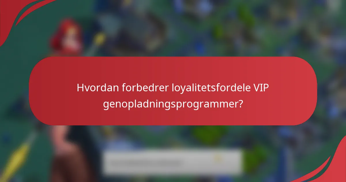 Hvordan forbedrer loyalitetsfordele VIP genopladningsprogrammer?