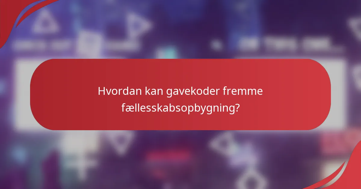 Hvordan kan gavekoder fremme fællesskabsopbygning?