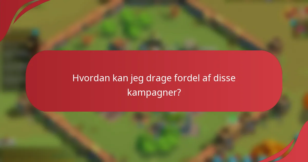 Hvordan kan jeg drage fordel af disse kampagner?