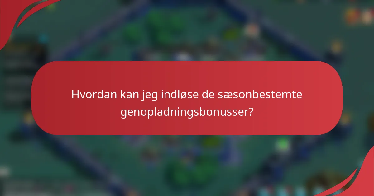Hvordan kan jeg indløse de sæsonbestemte genopladningsbonusser?