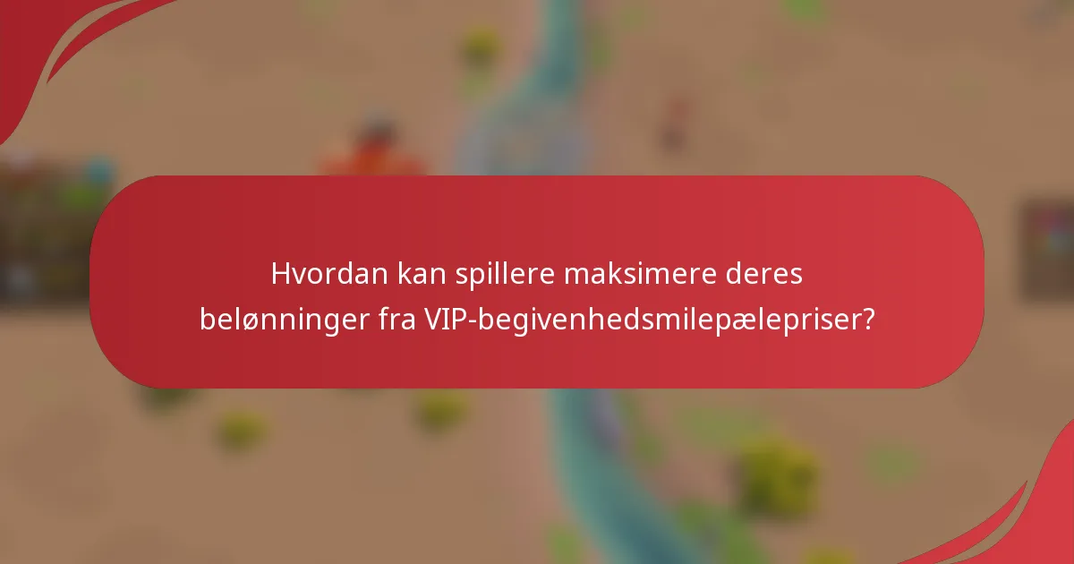Hvordan kan spillere maksimere deres belønninger fra VIP-begivenhedsmilepælepriser?