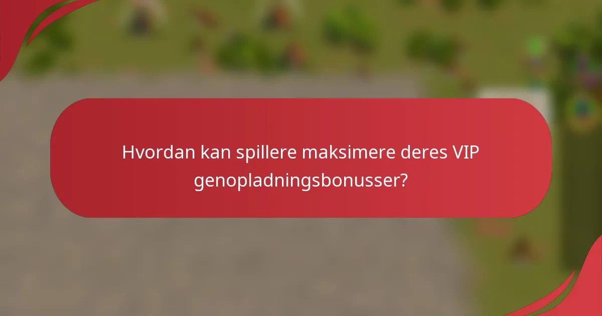 Hvordan kan spillere maksimere deres VIP genopladningsbonusser?
