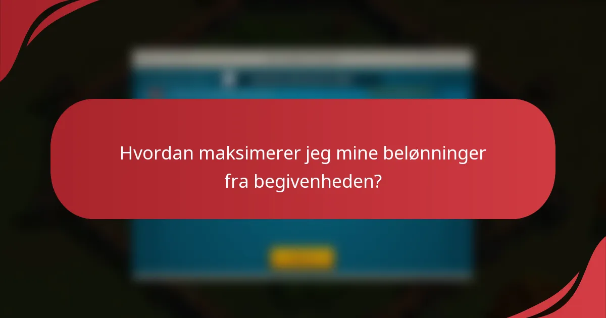 Hvordan maksimerer jeg mine belønninger fra begivenheden?