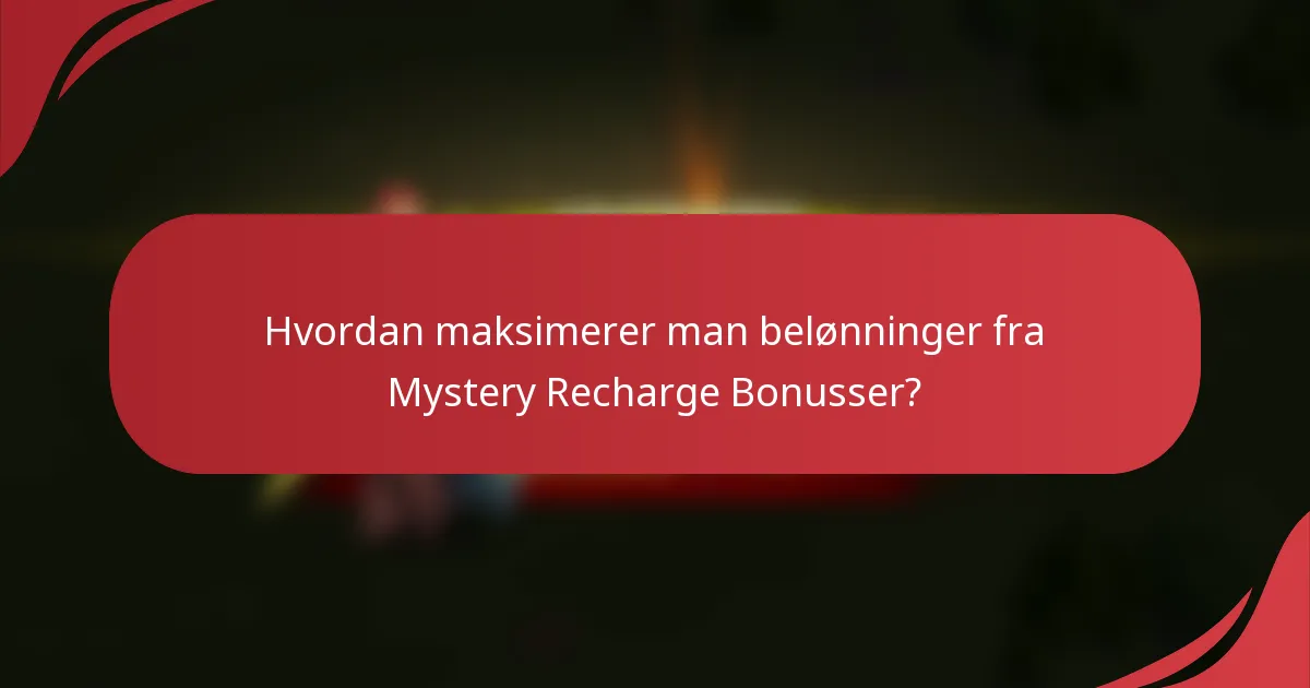 Hvordan maksimerer man belønninger fra Mystery Recharge Bonusser?