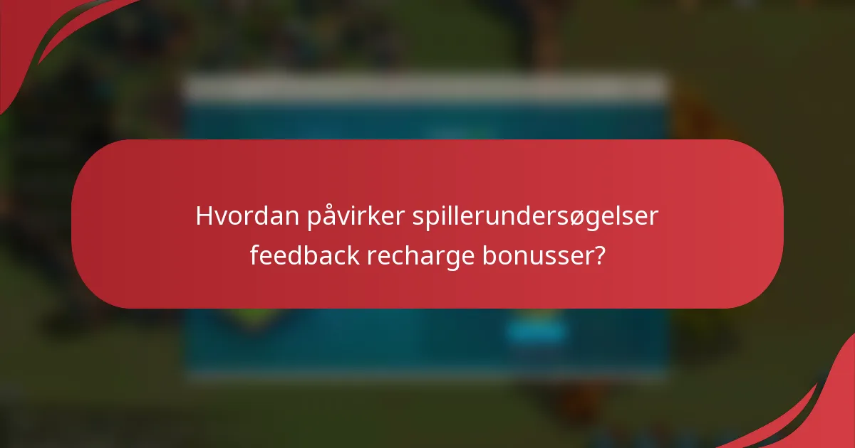 Hvordan påvirker spillerundersøgelser feedback recharge bonusser?