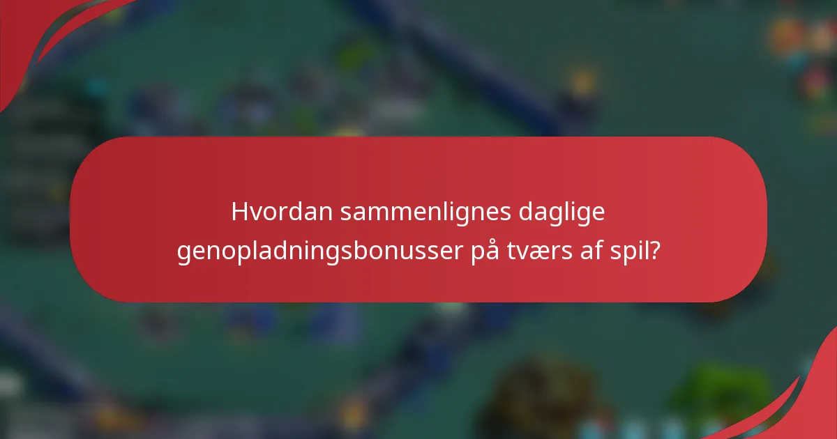 Hvordan sammenlignes daglige genopladningsbonusser på tværs af spil?
