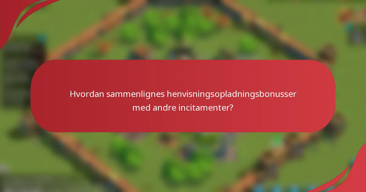 Hvordan sammenlignes henvisningsopladningsbonusser med andre incitamenter?