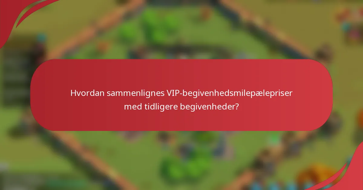 Hvordan sammenlignes VIP-begivenhedsmilepælepriser med tidligere begivenheder?