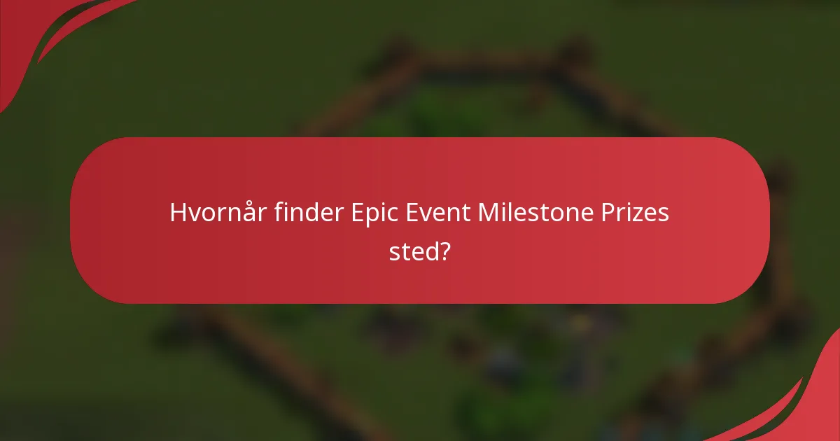 Hvornår finder Epic Event Milestone Prizes sted?